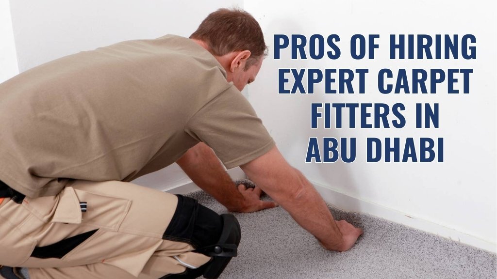 Pros of Hiring Expert Carpet Fitters in Abu Dhabi